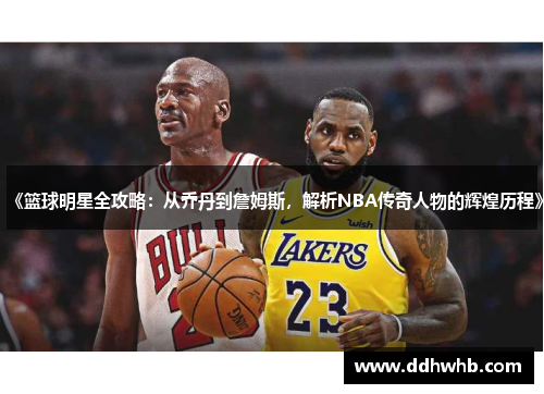 《篮球明星全攻略：从乔丹到詹姆斯，解析NBA传奇人物的辉煌历程》