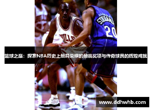 篮球之巅：探索NBA历史上最具荣耀的最高奖项与传奇球员的辉煌成就